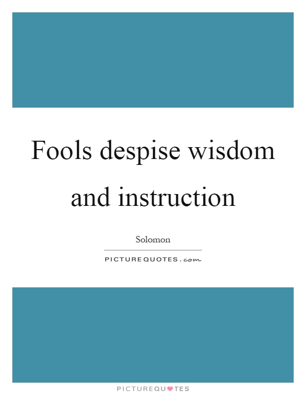 Fools despise wisdom and instruction Picture Quote #1