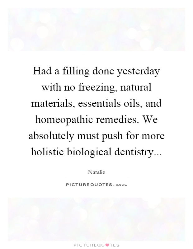 Had a filling done yesterday with no freezing, natural materials, essentials oils, and homeopathic remedies. We absolutely must push for more holistic biological dentistry Picture Quote #1