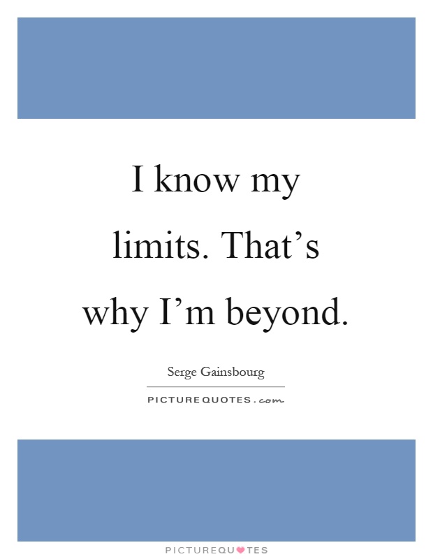 I know my limits. That's why I'm beyond Picture Quote #1