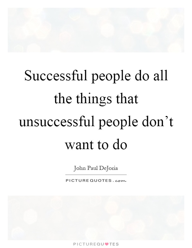 Successful people do all the things that unsuccessful people don't want to do Picture Quote #1