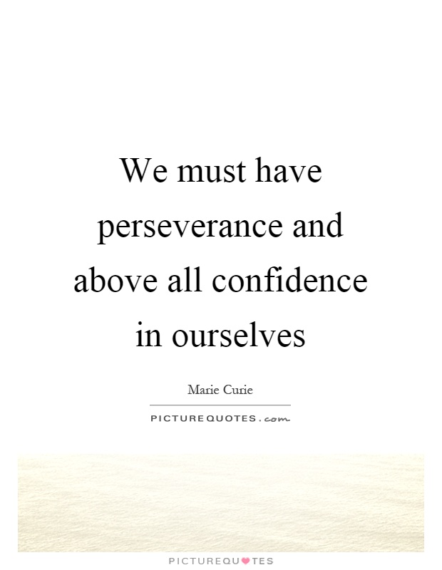 We must have perseverance and above all confidence in ourselves Picture Quote #1
