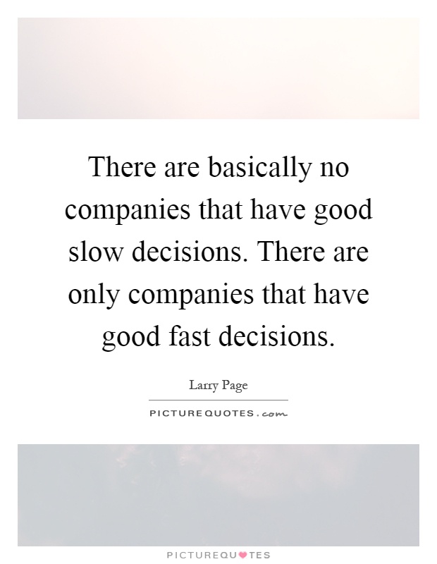 There are basically no companies that have good slow decisions. There are only companies that have good fast decisions Picture Quote #1
