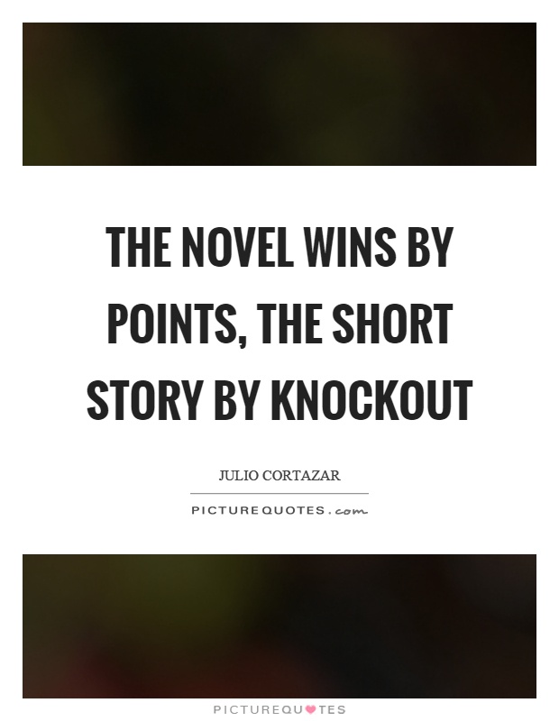 The novel wins by points, the short story by knockout Picture Quote #1