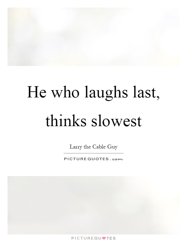 He who laughs last, thinks slowest Picture Quote #1