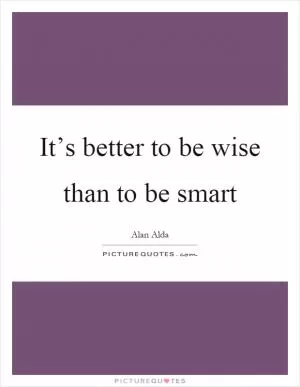 It’s better to be wise than to be smart Picture Quote #1