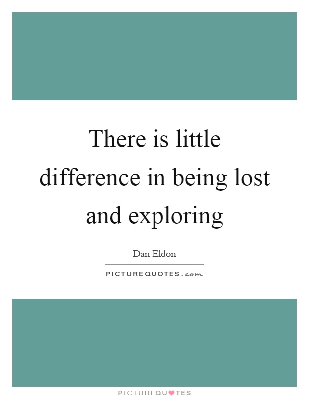There is little difference in being lost and exploring Picture Quote #1