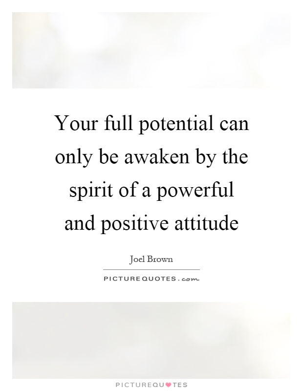 Your full potential can only be awaken by the spirit of a powerful and positive attitude Picture Quote #1