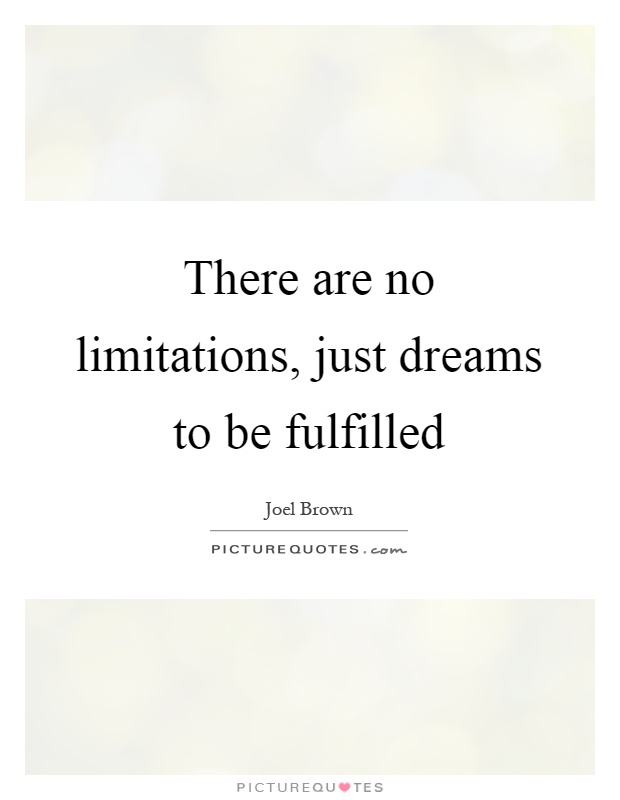 There are no limitations, just dreams to be fulfilled Picture Quote #1