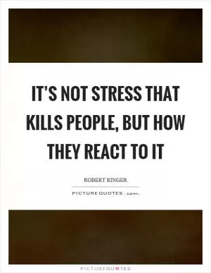 It’s not stress that kills people, but how they react to it Picture Quote #1