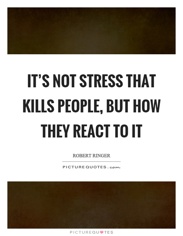 It's not stress that kills people, but how they react to it Picture Quote #1