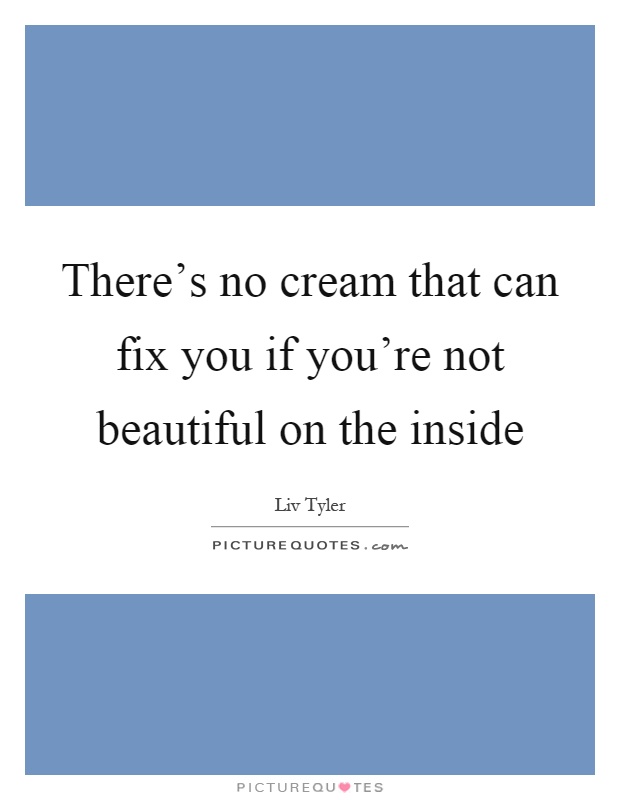 There's no cream that can fix you if you're not beautiful on the inside Picture Quote #1