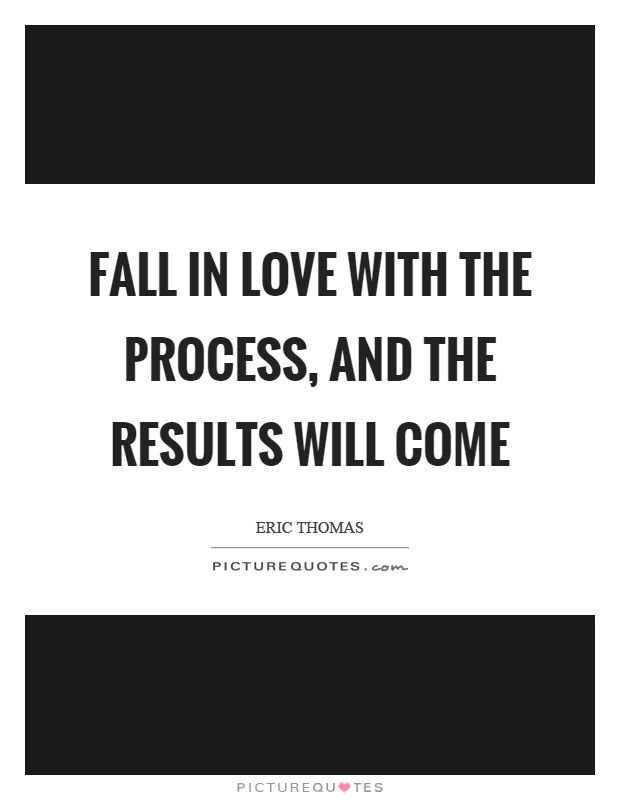 Fall in love with the process, and the results will come Picture Quote #1