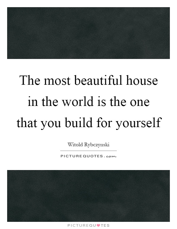 The most beautiful house in the world is the one that you build for yourself Picture Quote #1
