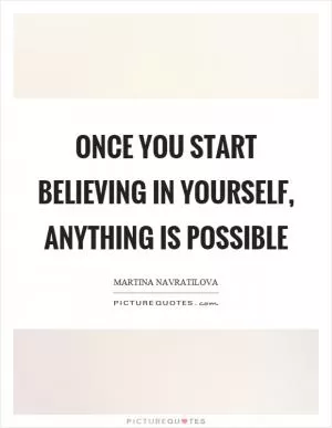 Once you start believing in yourself, anything is possible Picture Quote #1
