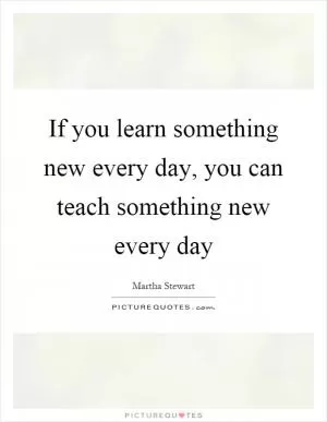 If you learn something new every day, you can teach something new every day Picture Quote #1