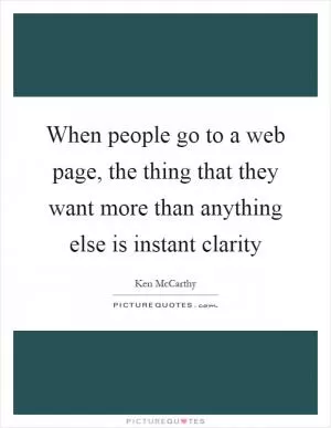 When people go to a web page, the thing that they want more than anything else is instant clarity Picture Quote #1