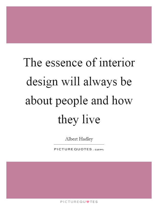 The essence of interior design will always be about people and how they live Picture Quote #1