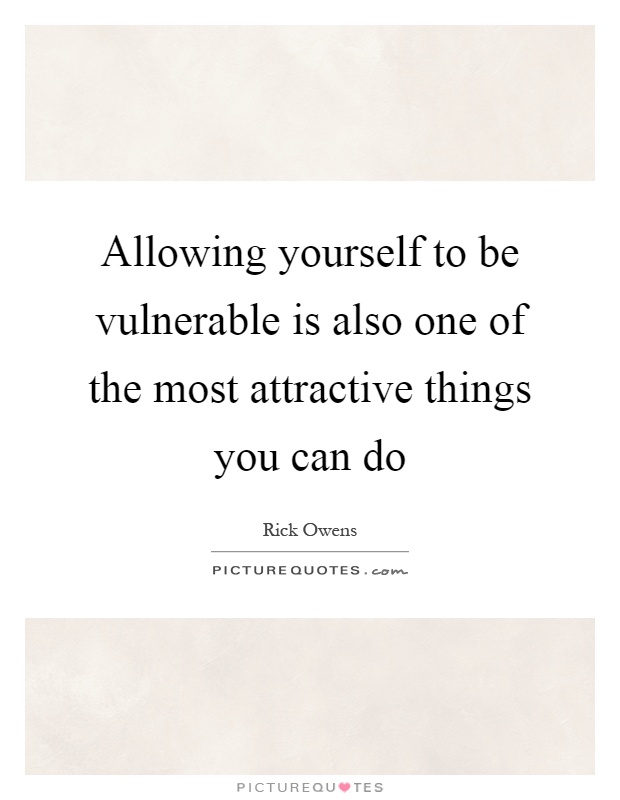 Allowing yourself to be vulnerable is also one of the most attractive things you can do Picture Quote #1
