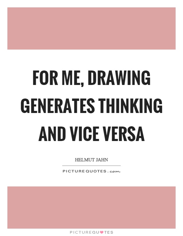 For me, drawing generates thinking and vice versa Picture Quote #1