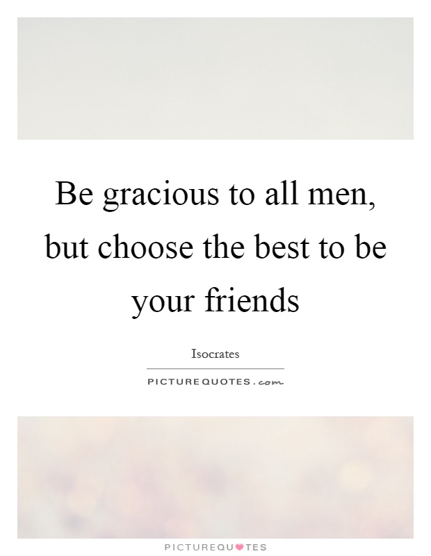 Be gracious to all men, but choose the best to be your friends Picture Quote #1