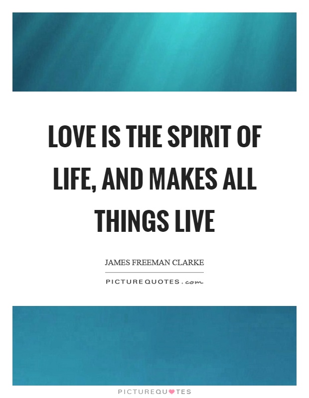Love is the spirit of life, and makes all things live Picture Quote #1