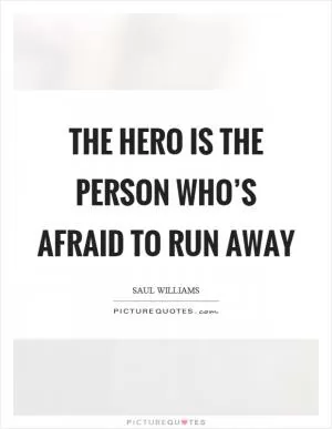 The hero is the person who’s afraid to run away Picture Quote #1