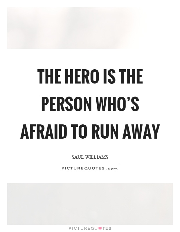 The hero is the person who's afraid to run away Picture Quote #1
