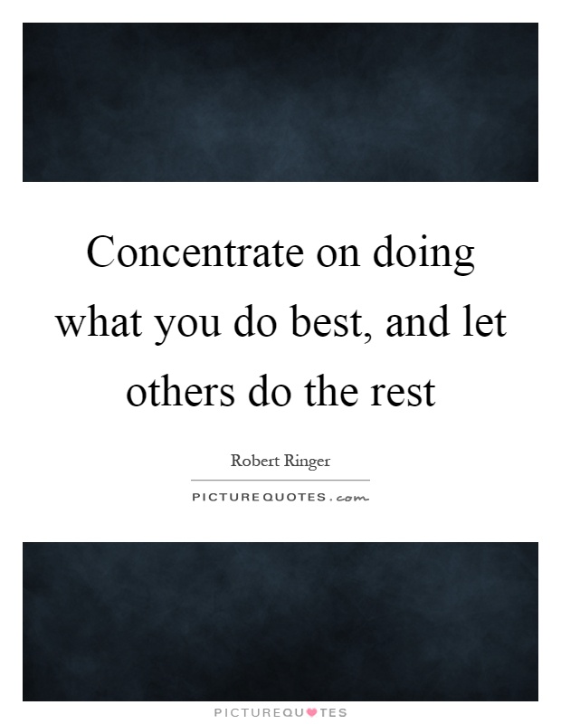 Concentrate on doing what you do best, and let others do the rest Picture Quote #1