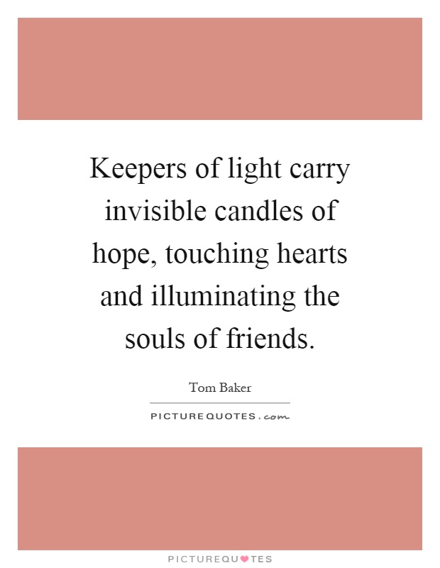 Keepers of light carry invisible candles of hope, touching hearts and illuminating the souls of friends Picture Quote #1