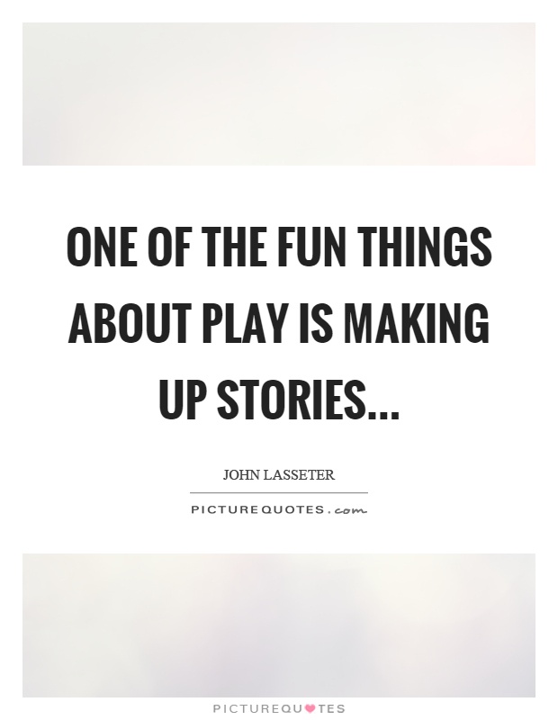 One of the fun things about play is making up stories Picture Quote #1