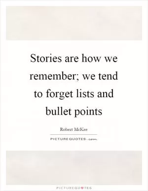 Stories are how we remember; we tend to forget lists and bullet points Picture Quote #1
