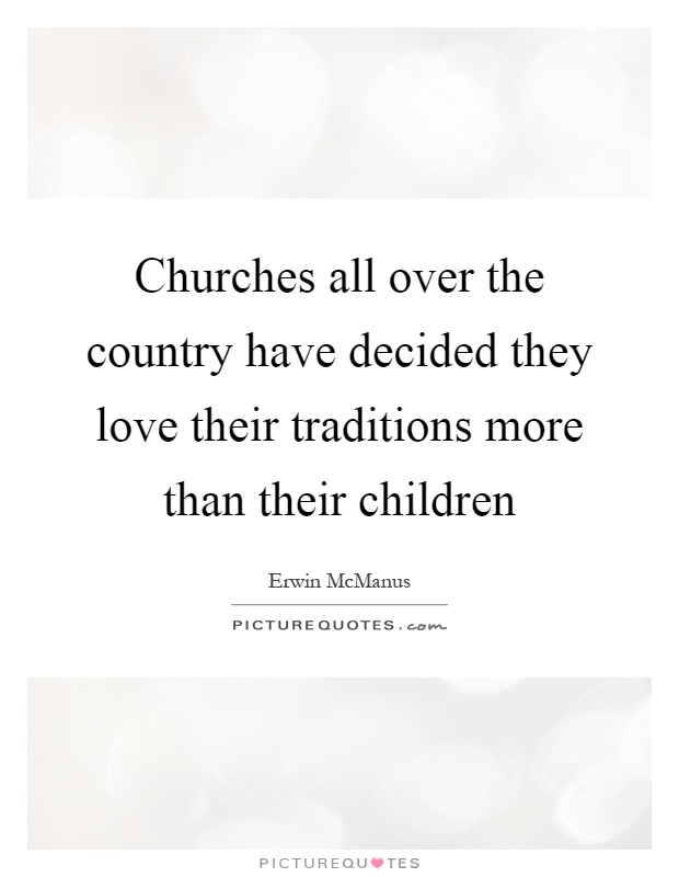 Churches all over the country have decided they love their traditions more than their children Picture Quote #1