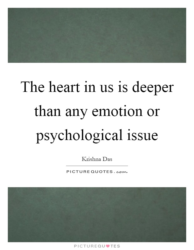 The heart in us is deeper than any emotion or psychological issue Picture Quote #1