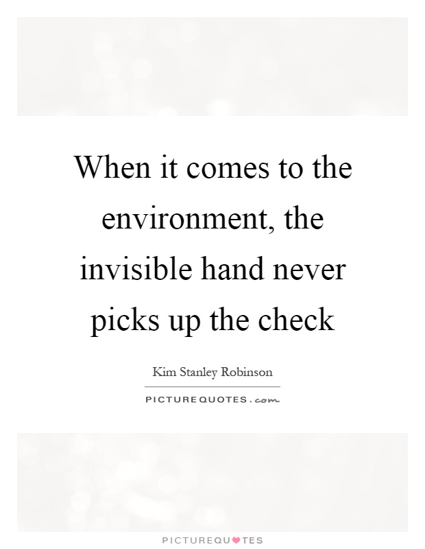 When it comes to the environment, the invisible hand never picks up the check Picture Quote #1