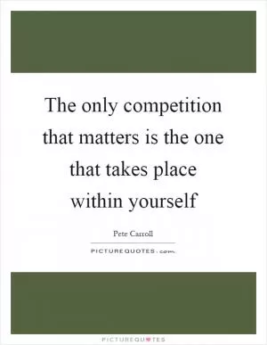 The only competition that matters is the one that takes place within yourself Picture Quote #1