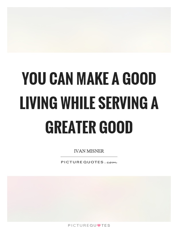 You can make a good living while serving a greater good Picture Quote #1