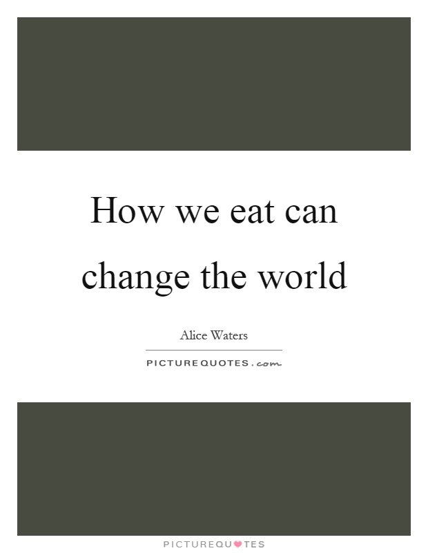 How we eat can change the world Picture Quote #1