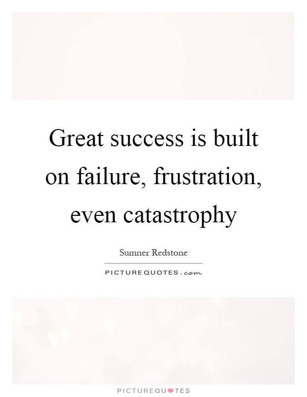 Great success is built on failure, frustration, even catastrophy Picture Quote #1