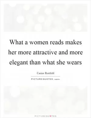 What a women reads makes her more attractive and more elegant than what she wears Picture Quote #1