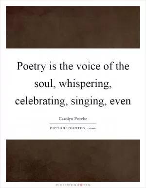 Poetry is the voice of the soul, whispering, celebrating, singing, even Picture Quote #1