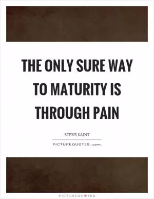 The only sure way to maturity is through pain Picture Quote #1