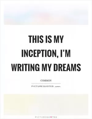 This is my inception, I’m writing my dreams Picture Quote #1