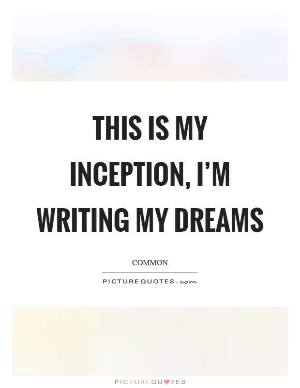 This is my inception, I'm writing my dreams Picture Quote #1