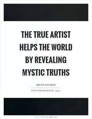 The true artist helps the world by revealing mystic truths Picture Quote #1
