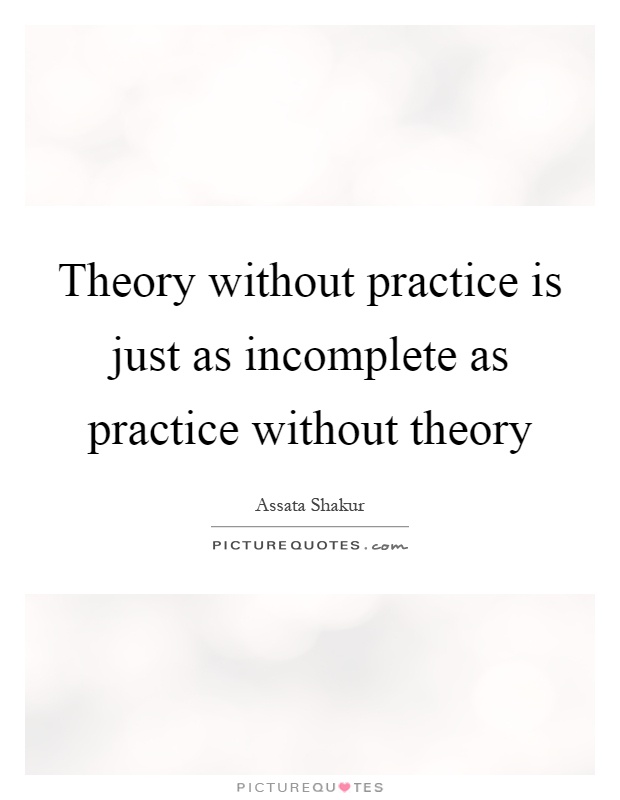 Theory without practice is just as incomplete as practice without theory Picture Quote #1