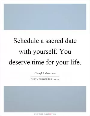 Schedule a sacred date with yourself. You deserve time for your life Picture Quote #1