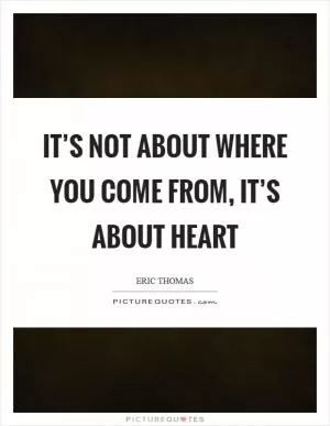 It’s not about where you come from, it’s about heart Picture Quote #1