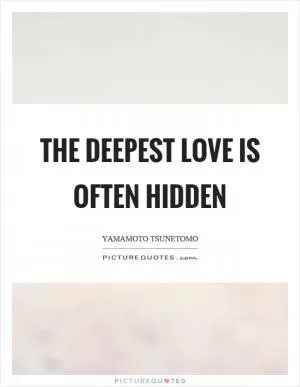 The deepest love is often hidden Picture Quote #1