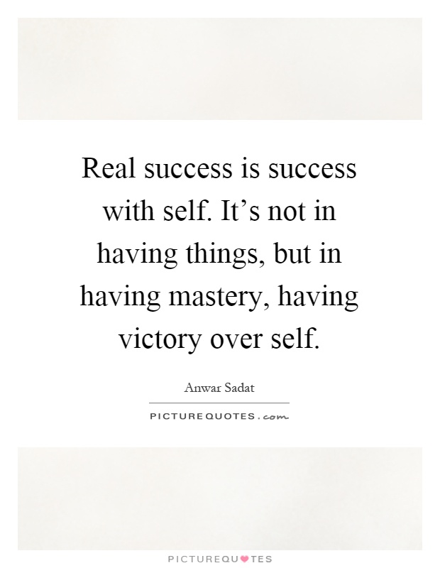 Real success is success with self. It's not in having things, but in having mastery, having victory over self Picture Quote #1
