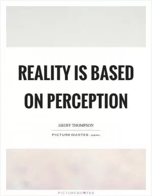 Reality is based on perception Picture Quote #1